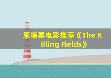 柬埔寨电影推荐《The Killing Fields》